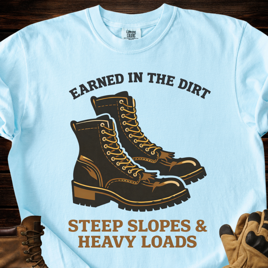 Earned In The Dirt Steep Slopes & Heavy Loads T-Shirt